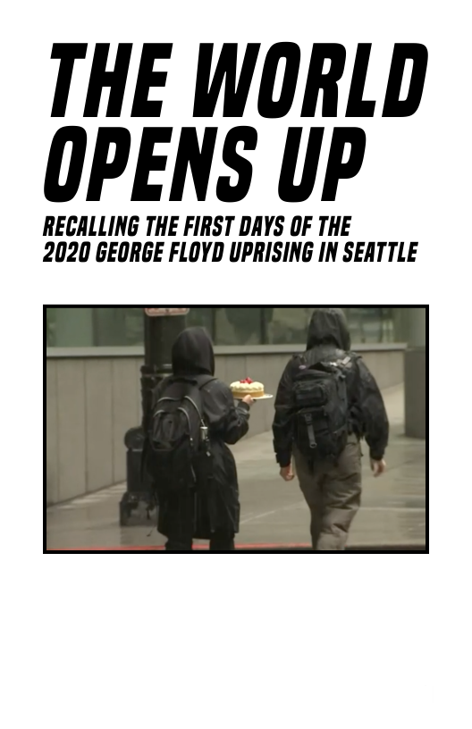 THE WORLD OPENS UP  RECALLING THE FIRST DAYS OF THE 2020 GEORGE FLOYD UPRISING IN SEATTLE  